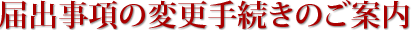 届出事項の変更手続きのご案内